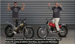  ??  ?? Extremo a extremo. El primer Campéon de España de Trial, Pedro Pi, junto al último Toni Bou, los dos con Montesa.