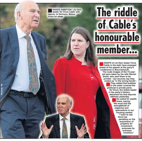  ??  ?? ®Ê NAKED AMBITION: Lib Dem leader Sir Vince Cable with deputy Jo Swinson. Below, Vince on stage