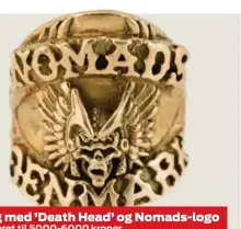  ?? ?? Ring med ’ Death Head’ og Nomads- logo
Vurderet til 5000- 6000 kroner. Nuværende bud: 11.500 kroner.