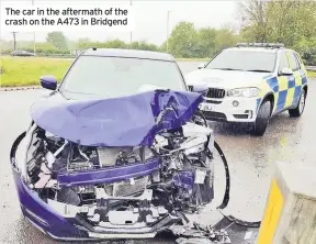  ??  ?? The car in the aftermath of the crash on the A473 in Bridgend