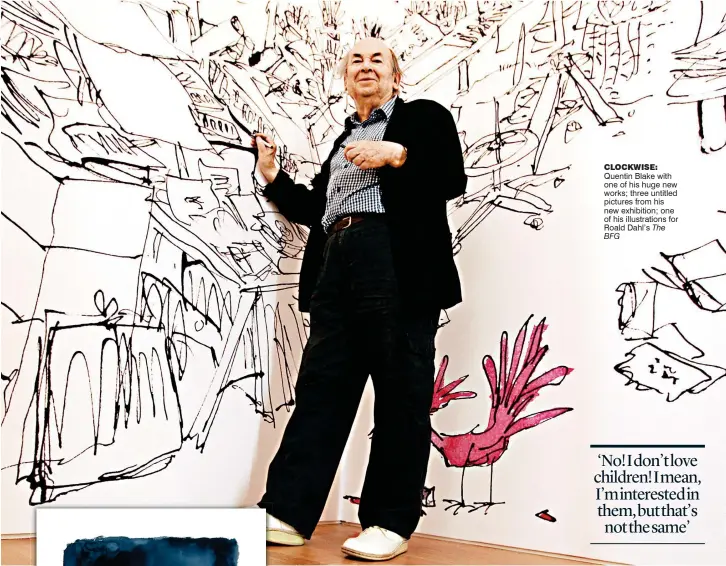  ??  ?? CloCkwise: Quentin Blake with one of his huge new works; three untitled pictures from his new exhibition; one of his illustrati­ons for Roald Dahl’s The BFG