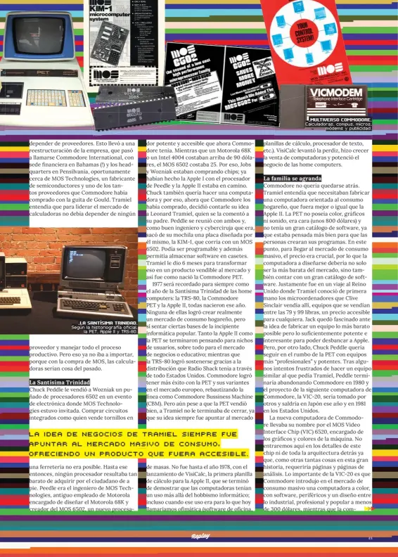  ?? ?? _LA SANTÍSIMA TRINIDAD. Según la historiogr­afía oficial,
la PET, Apple II y TRS-80.
_MULTIVERSO COMMODORE. Calculador­as, compus, micros,
módems y publicidad.