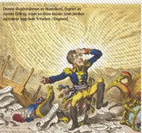  ??  ?? Denne illustrasj­onen av Napoleon, tegnet av James Gillray, viser en liten keiser som skriker og baerer seg over friheten i England.