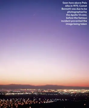  ??  ?? Seen here above Palo Alto in 1970, Comet Bennett was due to be photograph­ed by the Apollo 13 crew, before the famous incident prevented the image being taken