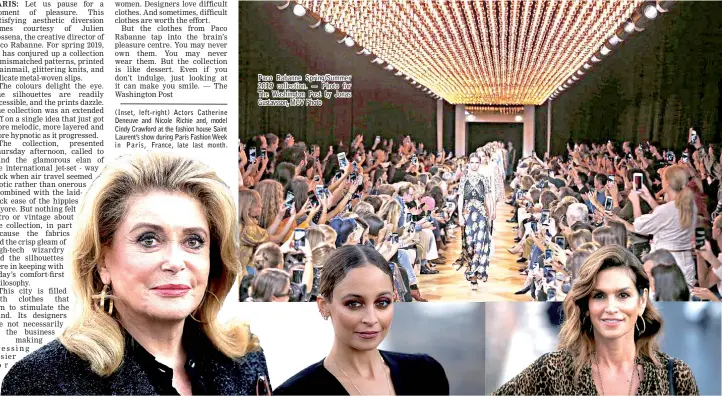  ??  ?? (Inset, left-right) Actors Catherine Deneuve and Nicole Richie and, model Cindy Crawford at the fashion house Saint Laurent’s show during Paris Fashion Week in Paris, France, late last month. Paco Rabanne Spring/Summer 2019 collection. — Photo for The Washington Post by Jonas Gustavsson, MCV Photo