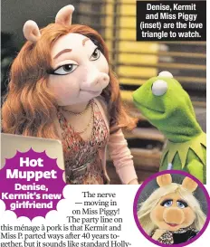  ??  ?? Denise, Kermit and Miss Piggy (inset) are the love triangle to watch.