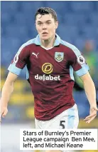  ??  ?? Stars of Burnley’s Premier League campaign Ben Mee, left, and Michael Keane