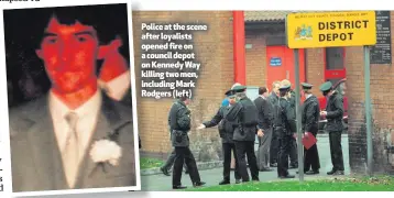  ??  ?? Police at the scene after loyalists opened fire on a council depot on Kennedy Way killing two men, including Mark Rodgers (left)