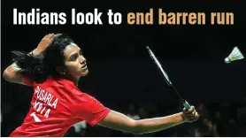  ??  ?? Sindhu has failed to cross the second round in three recent tournament­s