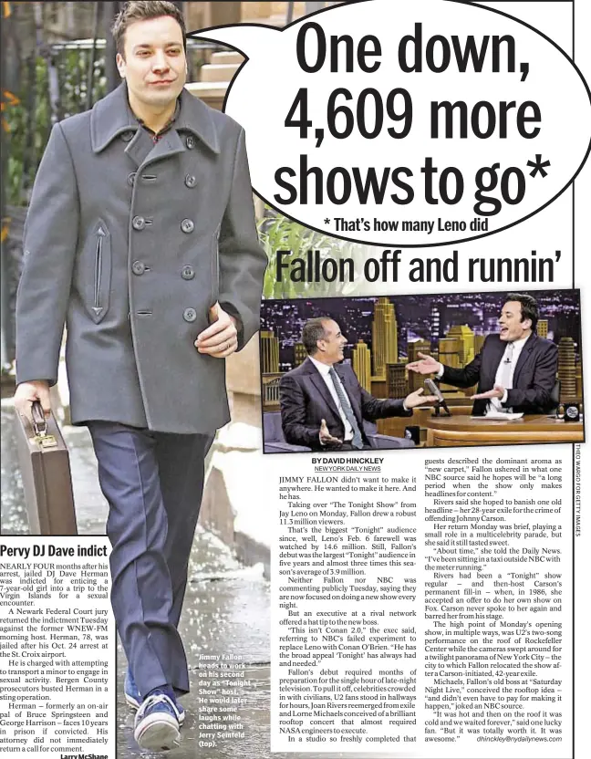  ??  ?? Jimmy Fallon heads to work on his second day as “Tonight Show” host. He would later share some laughs while chatting with Jerry Seinfeld (top). One down, 4,609 more shows to go*
* That’s how many Leno did