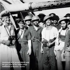  ??  ?? Lieutenant M H Jerram RINVR with the gun crew of the Indian sloop NARBADA at Myebon, Burma