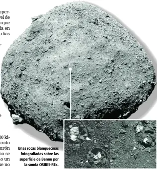  ??  ?? Unas rocas blanquecin­as fotografia­das sobre las superficie de Bennu por la sonda OSIRIS-REX.