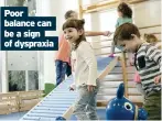  ??  ?? Poor balance can be a sign of dyspraxia