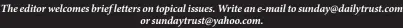  ?? ?? The editor welcomes brief letters on topical issues. Write an e-mail to sunday@dailytrust.com or sundaytrus­t@yahoo.com.