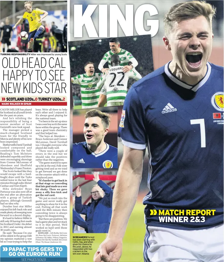  ??  ?? TURKING RESPONSIBI­LITY Miller was impressed by young Scots SCREAMERS Forrest has been starring with Celtic, top, and when given his chance by McLeish, above, he responded with two crackers in the win over Albania