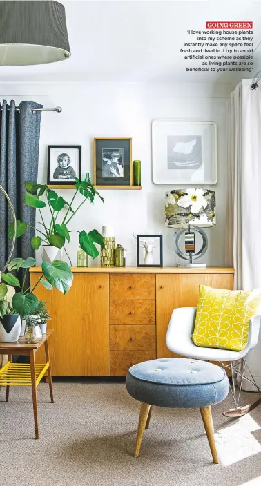  ??  ?? GOING Green ‘I love working house plants into my scheme as they instantly make any space feel fresh and lived in. I try to avoid artificial ones where possible as living plants are so beneficial to your wellbeing’