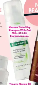  ??  ?? Klorane Tinted Dry Shampoo With Oat Milk, $15.95, klorane.com.au. Theorie Marula Oil Transformi­ng Hair Serum, $39.95, i-glamour.com.