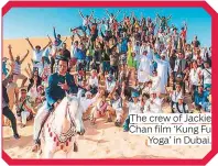  ??  ?? The crew of Jackie Chan film ‘Kung Fu Yoga’ in Dubai.