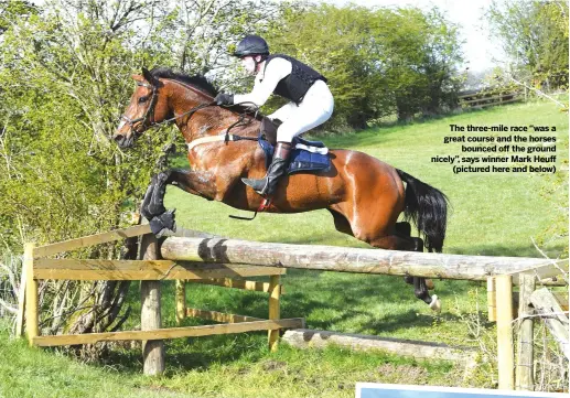  ??  ?? 23 April
The three-mile race “was a great course and the horses
bounced off the ground nicely”, says winner Mark Heuff
(pictured here and below)