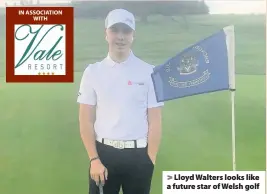  ??  ?? &gt; Lloyd Walters looks like a future star of Welsh golf IN ASSOCIATIO­N WITH