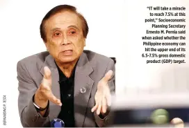  ??  ?? “IT will take a miracle to reach 7.5% at this point,” Socioecono­mic Planning Secretary Ernesto M. Pernia said when asked whether the Philippine economy can hit the upper end of its 6.5-7.5% gross domestic product (GDP) target.