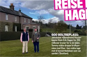  ?? ?? GOD BOLTREPLAS­S: Jaktslotte­t «Glenalmond House» kjøpte Stein Erik Hagen for 250 millioner kroner for to år siden. Tommy måtte droppe bryllupsre­ise med Else  han måtte lage mat til konsernled­elsen som var samlet i Skottland.