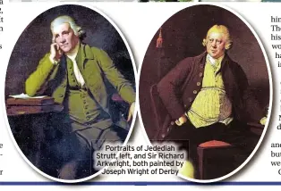  ?? ?? Portraits of Jedediah Strutt, left, and Sir Richard Arkwright, both painted by Joseph Wright of Derby