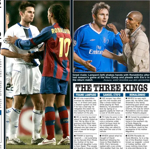  ?? Pictures: ANDY HOOPER and JED LEICESTER ?? Great rivals: Lampard (left) shakes hands with Ronaldinho after last season’s game at the Nou Camp and pleads with Eto’o in the return match