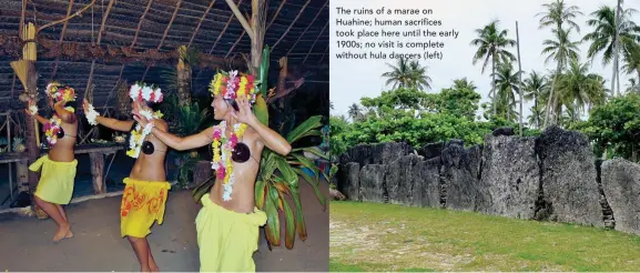  ??  ?? The ruins of a marae on Huahine; human sacrifices took place here until the early 1900s; no visit is complete without hula dancers (left)