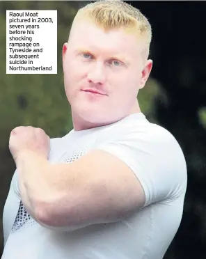  ??  ?? Raoul Moat pictured in 2003, seven years before his shocking rampage on Tyneside and subsequent suicide in Northumber­land