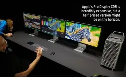  ?? ?? Apple’s Pro Display XDR is incredibly expensive, but a half-priced version might be on the horizon.
