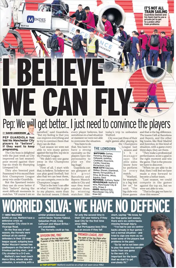  ??  ?? A TOP EFFORT Watford could be on a high not seen since 1982 IT’S NOT ALL TRAIN SAILING Guardiola (below) and his team had to use a private jet to get to London after train problems