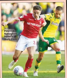  ??  ?? POSITIVE: Nottingham Forest’s Matty Cash