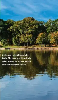  ??  ?? A lakeside cafe at Llandrindo­d Wells. The town was historical­ly celebrated for its waters, which attracted scores of visitors