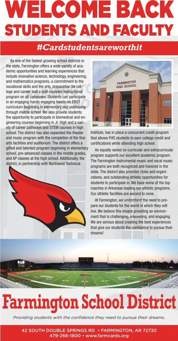  ??  ?? 42 SOUTH DOUBLE SPRINGS RD • FARMINGTON, AR 72730 479-266-1800 • www.farmcards.org Providing students with the confidence they need to pursue their dreams. Farmington School District