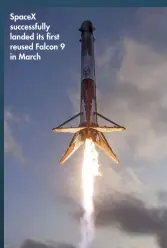  ??  ?? SpaceX successful­ly landed its first reused Falcon 9 in March