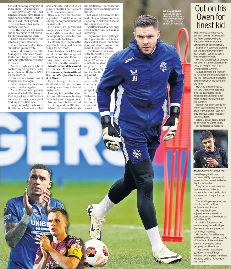  ?? ?? HE’S A KEEPER Butland has been class act for Gers as has Tavernier, below – but both are in the shade of Shankland