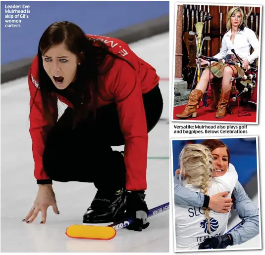  ??  ?? Leader: Eve Muirhead is skip of GB’s women curlers Versatile: Muirhead also plays golf and bagpipes. Below: Celebratio­ns