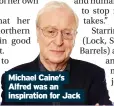  ??  ?? Michael Caine’s Alfred was an inspiratio­n for Jack