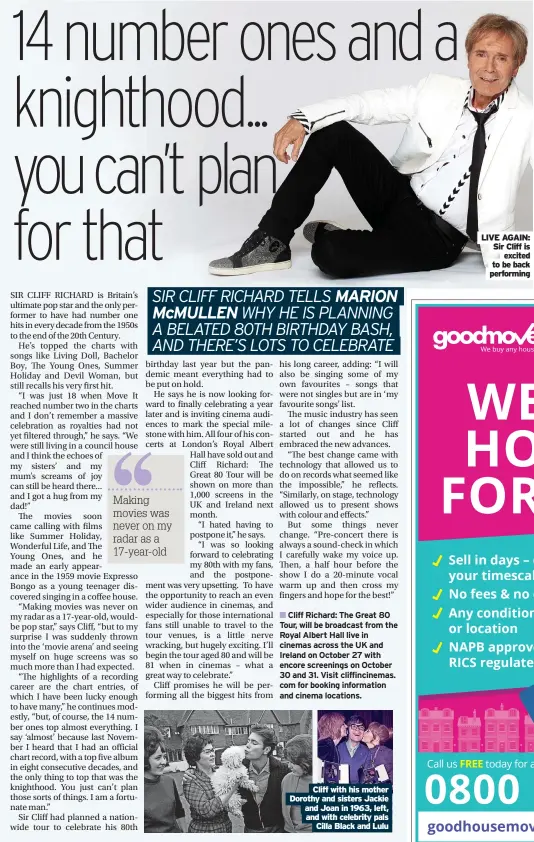  ??  ?? Cliff with his mother Dorothy and sisters Jackie and Joan in 1963, left, and with celebrity pals Cilla Black and Lulu
LIVE AGAIN: Sir Cliff is excited to be back performing