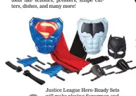  ??  ?? Justice League Hero-Ready Sets will make playing Superman and Batman more fun with real capes, hero’s chests, oversized gauntlets, and grand bracelets.
