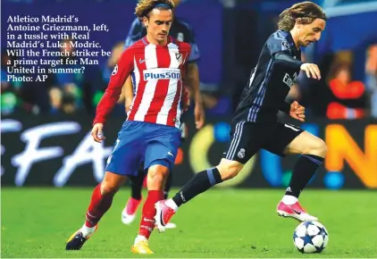  ??  ?? Atletico Madrid’s Antoine Griezmann, left, in a tussle with Real Madrid’s Luka Modric. Will the French striker be a prime target for Man United in summer? Photo: AP