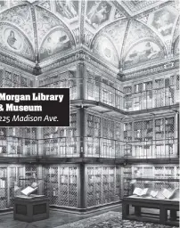  ??  ?? Morgan Library Museum 225 Madison Ave.