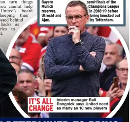  ?? ?? IT’S ALL CHANGE Interim manager Ralf Rangnick says United need as many as 10 new players