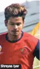  ??  ?? Shreyas Iyer