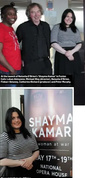  ??  ?? At the launch of Natasha O’Brien’s ‘Shayma Kamar’ in Fusion Cafe: Lekan Akinyeme, Michael Way (director), Natasha O’Brien, Finbarr Delaney, Catherine Richard (producer) and Peter Murphy. Playwright Natasha O’Brien.