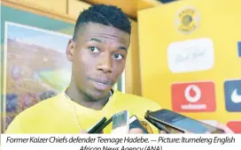  ?? ?? Former Kaizer Chiefs defender Teenage Hadebe. - Picture: Itumeleng English African News Agency (ANA)