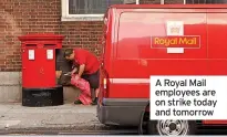  ?? ?? A Royal Mail employees are on strike today and tomorrow