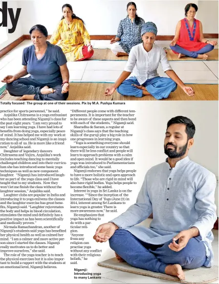  ??  ?? Totally focused: The group at one of their sessions. Pix by M.A. Pushpa Kumara Nigamji: Introducin­g yoga to many Lankans