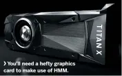  ??  ?? You’ll need a hefty graphics card to make use of HMM.